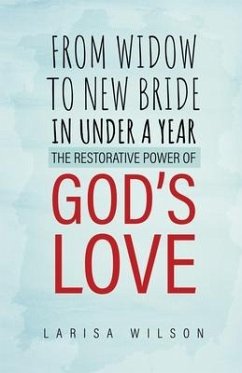 From Widow to New Bride in Under a Year: The Restorative Power of God's Love - Wilson, Larisa