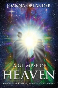 A Glimpse of Heaven: One Woman's Life Altering Visit with God - Oblander, Joanna