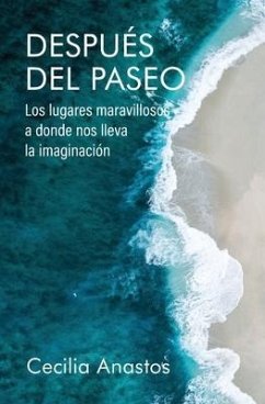 Después del paseo: Los lugares maravillosos a donde nos lleva la imaginación - Anastos, Cecilia