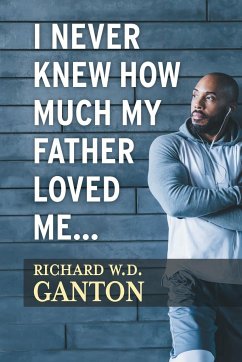 I Never Knew How Much My Father Loved Me... - Ganton, Richard W. D.