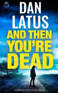 AND THEN YOU'RE DEAD a gripping action-packed thriller - Latus, Dan