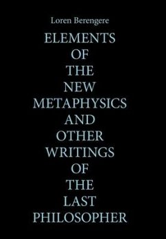 Elements of the New Metaphysics and Other Writings of the Last Philosopher - Berengere, Loren