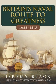Britain's Naval Route to Greatness 1688-1815 - Black, Jeremy