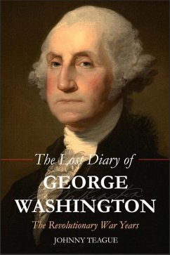 The Lost Diary of George Washington: The Revolutionary War Years - Teague, Johhny