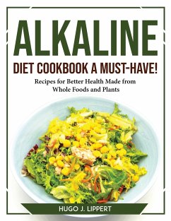 ALKALINE DIET COOKBOOK A MUST-HAVE! - Hugo J. Lippert