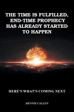 The Time Is Fulfilled, End-Time Prophecy Has Already Started to Happen - Callen, Dennis