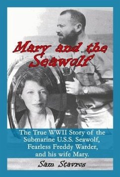 Mary and the Seawolf: The true WWII story of the U.S.S. Seawolf, Fearless Freddy Wareder, and his wife mary. - Stavros, Sam