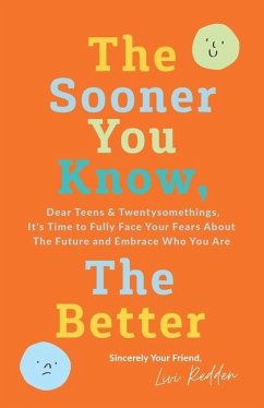 The Sooner You Know, The Better: Dear Teens and Twentysomethings, It's Time to Fully Face Your Fears About the Future & Embrace Who You Are - Redden, Livi