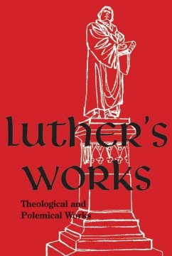 Luther's Works, Volume 61 (Theological and Polemical Works)