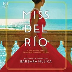 Miss del Río: A Novel of Dolores del Río, the First Major Latina Star in Hollywood - Mujica, Bárbara