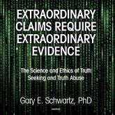 Extraordinary Claims Require Extraordinary Evidence: The Science and Ethics of Truth Seeking and Truth Abuse