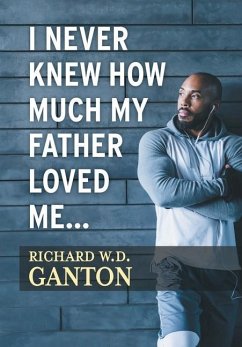 I Never Knew How Much My Father Loved Me... - Ganton, Richard W. D.