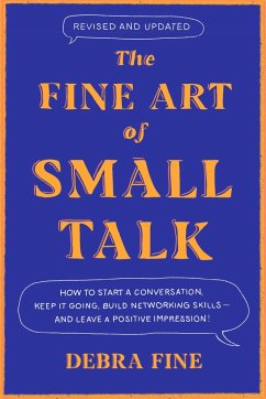 The Fine Art of Small Talk: How to Start a Conversation, Keep It Going, Build Networking Skills - And Leave a Positive Impression! - Fine, Debra