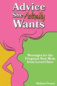 Advice She Actually Wants: Messages for the Pregnant New Mom from Loved Ones - Pennel, Melissa