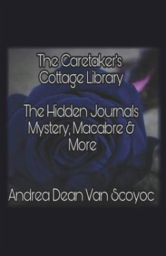 The Caretaker's Cottage Library: The Hidden Journals Mystery, Macabre and More - Scoyoc, Andrea Dean van