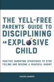 The Yell-Free Parents' Guide to Disciplining an Explosive Child