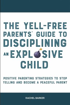 The Yell-Free Parents' Guide to Disciplining an Explosive Child - Barker, Rachel