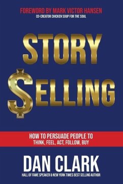 Story Selling: How to Persuade People to Think, Feel, Act, Follow, Buy - Clark, Dan