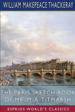 The Paris Sketch Book of Mr. M. A. Titmarsh (Esprios Classics) - Thackeray, William Makepeace