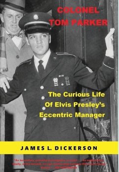 Colonel Tom Parker: The Curious Life of Elvis Presley's Eccentric Manager - Dickerson, James L.