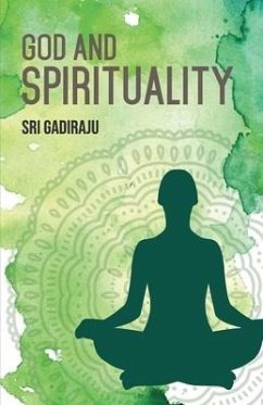 GOD and SPIRITUALITY: A Series of BODY MIND and GOD - Gadiraju, Sri