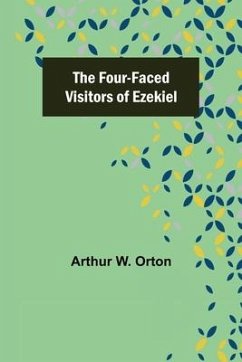 The Four-Faced Visitors of Ezekiel - W. Orton, Arthur