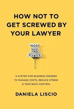 How Not To Get Screwed By Your Lawyer - Liscio, Daniela