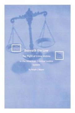 Beneath the Law: The Plight of Crime Victims in the American Criminal Justice System - Myers, Ralph L.