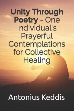 Unity Through Poetry - One Individual's Prayerful Contemplations for Collective Healing - Keddis, Antonius
