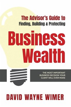 The Advisor's Guide to Business Wealth - Wimer, David Wayne
