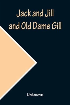 Jack and Jill and Old Dame Gill - Unknown