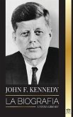 John F. Kennedy: La biografía - El siglo americano de la presidencia de JFK, su asesinato y su legado duradero
