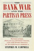 The Bank War and the Partisan Press: Newspapers, Financial Institutions, and the Post Office in Jacksonian America The Bank War and the Partisan Press: Newspapers, Financial Institutions, and the Post Office in Jacksonian America
