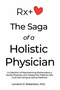 The Saga of a Holistic Physician: A Collection of Heartwarming Stories about a Family Physician who Treated Her Patients with Love and Caring as well - Robertson, Lorraine D.