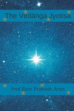 The Vedāṅga Jyotiṣa: Sanskrit Text, Roman Transliteration and Scientific English Translation - Arya, Ravi Prakash