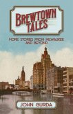 Brewtown Tales: More Stories from Milwaukee and Beyond