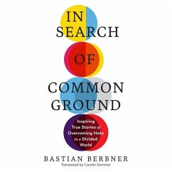 In Search of Common Ground: Inspiring True Stories of Overcoming Hate in a Divided World - Berbner, Bastian