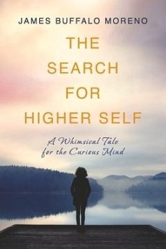 The Search for Higher Self: A Whimsical Tale for the Curious Mind - Moreno, James Buffalo