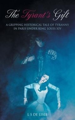 The Tyrant's Gift: A Gripping Historical Tale of Tyranny in Paris under King Louis XIV - de Lisle, L. S.