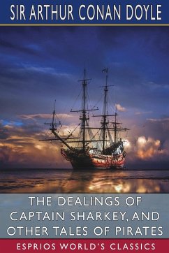 The Dealings of Captain Sharkey, and Other Tales of Pirates (Esprios Classics) - Doyle, Arthur Conan