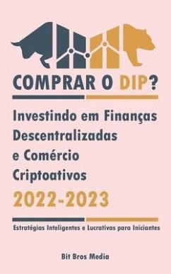 Comprar o Dip?: Investindo em Finanças Descentralizadas e Comércio Criptoativos, 2022-2023 - Bull or bear? (Estratégias Inteligentes e - Bit Bros Media