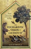 The Eucharististic Visions of Laudato Si: Praise, Conversion, and Integral Ecology