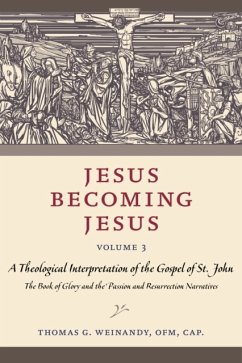 Jesus Becoming Jesus, Volume 3: A Theological Interpretation of the Gospel of John: The Book of Glory and the Passion and Resurrection Narratives - Weinandy, Thomas G.