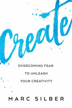 Create: Overcoming Fear to Unleash Your Creativity (Photography Art Book, Creative Thinking, Creative Expression, and Readers - Silber, Marc