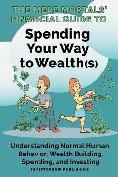 The Mere Mortals' Financial Guide to Spending Your Way to Wealth(s) - Heys, Paul M