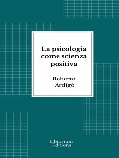 La psicologia come scienza positiva (eBook, ePUB) - Ardigò, Roberto