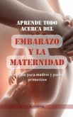 Aprende todo acerca del embarazo y la maternidad - Una guía para madres y padres primerizos (eBook, ePUB)