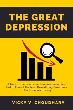 The Great Depression: A Look at The Events and Circumstances That Led to One of The Most Devastating Downturns in The Economic History (eBook, ePUB) - Choudhary, Vicky V.