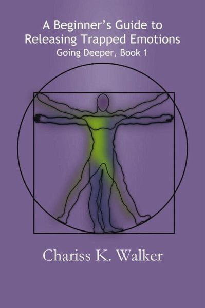 A Beginner's Guide to Releasing Trapped Emotions (Going Deeper, #1) (eBook, ePUB) A Beginner's Guide to Releasing Trapped Emotions (Going Deeper, #1) (eBook, ePUB)