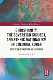 Christianity, the Sovereign Subject, and Ethnic Nationalism in Colonial Korea (eBook, PDF)